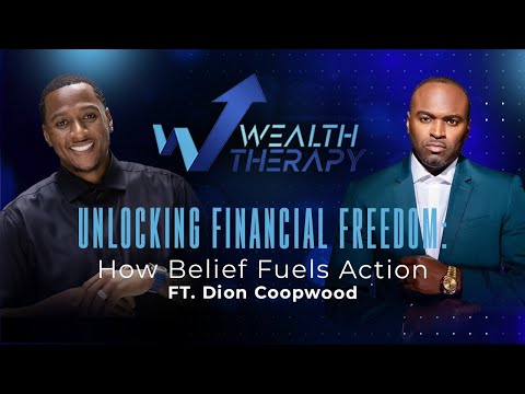 Unlocking Financial Freedom: How Belief Fuels Action FT Dion Coopwood | Wealth Therapy