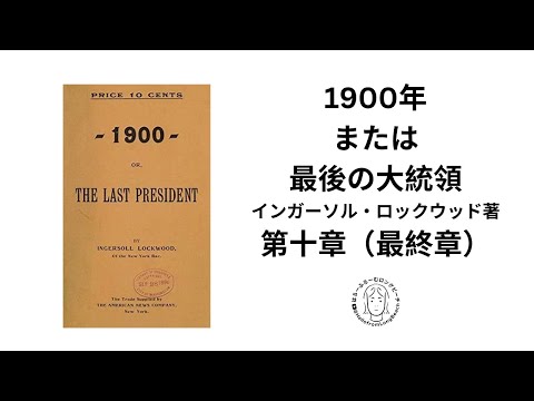 和訳　最終章　「1900年　または最後の大統領」1896年インガーソル・ロックウッド著