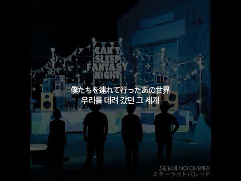 (한글자막)SEKAI NO OWARI - スターライトパレード(Starlight Parade) -CAN'T SLEEP FANTASY NIGHT Version-