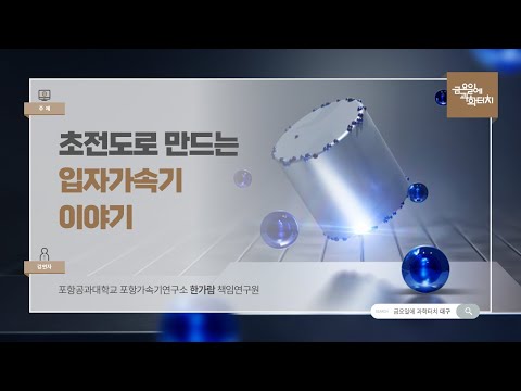 24.06.21 금요일에 과학터치(대구지역) - 초전도로 만드는 입자가속기 이야기