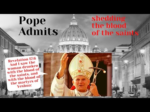 Pope admits that the Catholic Church has shed the blood of the saints for centuries.