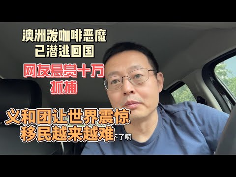 澳洲泼咖啡恶魔已潜逃回国 网友悬赏十万抓捕|义和团让世界震惊 中国人移民越来越难