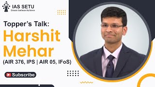 Topper's Talk: Harshit Mehar (AIR 376, IPS || AIR 05, IFos)