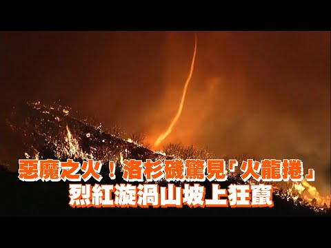 惡魔之火！洛杉磯驚見「火龍捲」　烈紅漩渦山坡上狂竄