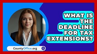 What Is The Deadline For Tax Extensions? - CountyOffice.org