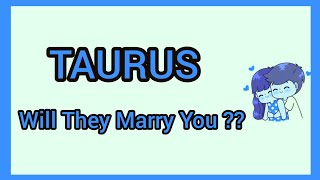 TAURUS ~ WILL THEY MARRY YOU ?