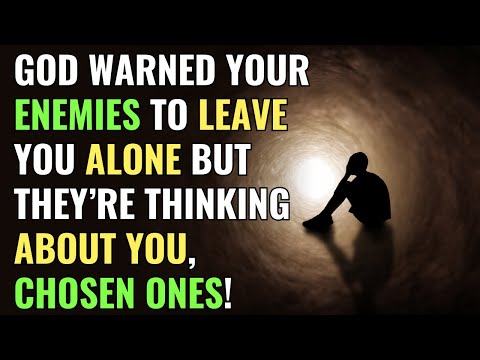 GOD WARNED YOUR ENEMIES TO LEAVE YOU ALONE BUT THEY’RE THINKING ABOUT YOU, CHOSEN ONES!