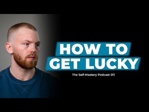 How To Create Your Own Luck | The Self-Mastery Podcast E11