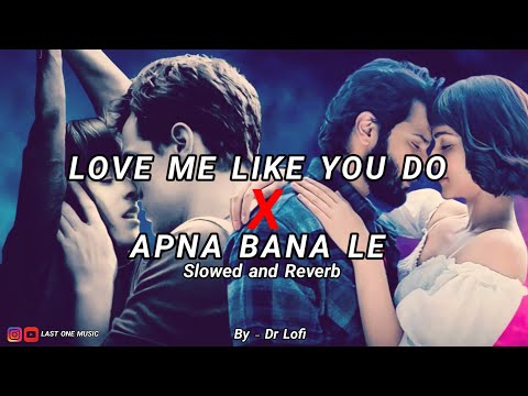 Love Me Like You Do X Apna Bana Le | slowed and reverb | @drlo_fi21  Mashup | last one music