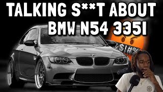 TALKING S**T ABOUT BMW N54 335I