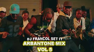 ARBANTONE MIX VOL 5, SET IT MIX, ANGUKA NAYO, TIC TAC REMIX, AMNESIA, KUDADE, HOOZAMBE | DJ FRANCOL