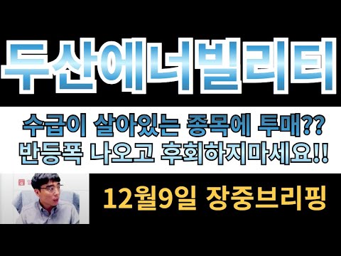 [두산에너빌리티] 12월9일 장중긴급 브리핑!! 수급이 살아있는 종목에 투매?? 반등폭 나오고 후회하지마세요!!