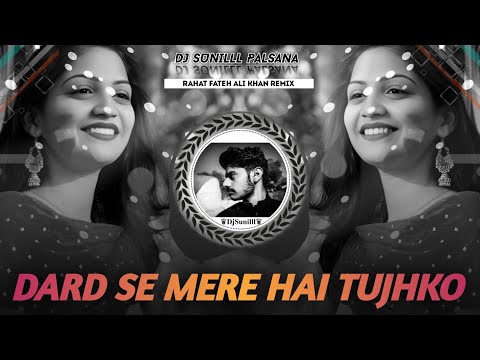 🔥DARD SE MERE HAI TUJHKO  REMIX💯 RAHAT FATEH ALI KHAN ✨ RE- MIX 😎 DJ SUNILLL PALSANA 👑