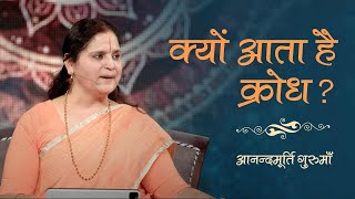 क्यों आता है क्रोध? | Anandmurti Gurumaa