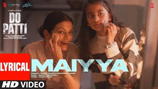 Do Patti: Maiyya (Lyrics) Kriti Sanon, Kajol, Shaheer S, Tanvi Azmi | Sachet-Parampara | Kausar M