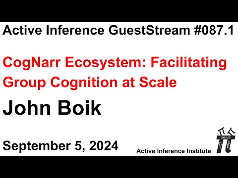 ActInf GuestStream 087.1 ~ John Boik "CogNarr Ecosystem: Facilitating Group Cognition at Scale"