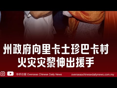 华侨日报时事新闻：04-03-2025  州政府向里卡士珍巴卡村 火灾灾黎伸出援手