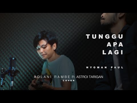 TUNGGU APA LAGI - NYOMAN PAul | Adlani Rambe Ft. Astroni Tarigan (Cover)