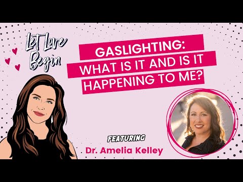 Let Love Begin Episode 13: Gaslighting: What Is It And Is It Happening To Me?  w/  Dr. Amelia Kelley