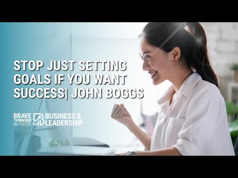 Surprising Reason to STOP Just Setting Goals If You Want Success | John Boggs -Business & Leadership