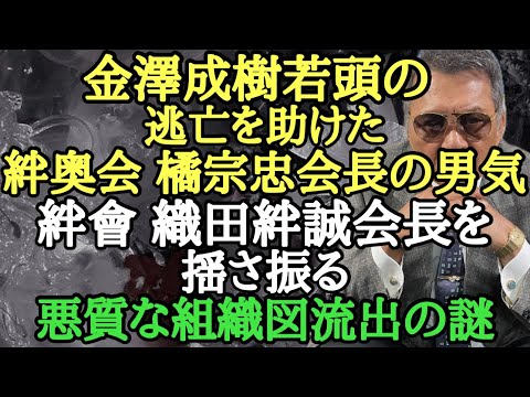 金澤成樹若頭の逃亡を助けた 絆奥会 橘宗忠会長の男気 絆會 織田絆誠会長を揺さ振る悪質な組織図流出の謎