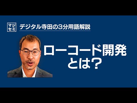 ローコード開発とは？デジタル寺田の「3分で用語解説」