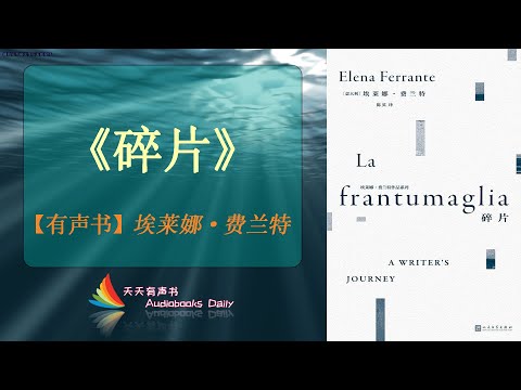 【有声书】《碎片》埃莱娜·费兰特（完整版）回顾自我的怀疑与突破，揭秘了生活中隐秘的点点滴滴零碎的复制关系 – 天天有聲書 Audiobooks Daily出品｜Official Channel