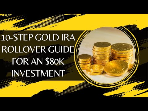 10-Step Gold IRA Rollover Guide for an $80k Investment with Top Rated Gold IRA Companies