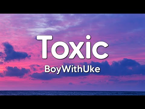 BoyWithUke - Toxic (Lyrics)