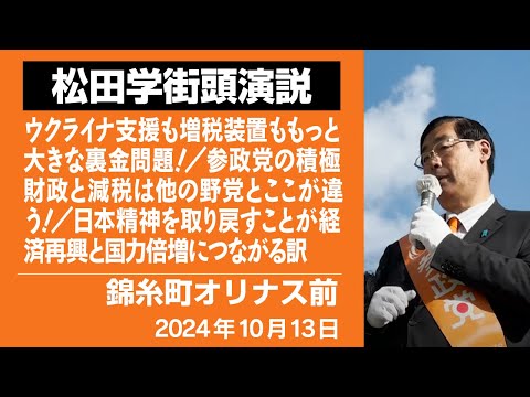 【街頭演説】錦糸町オリナス前　10月13日　ウクライナ支援も増税装置ももっと大きな裏金問題！／参政党の積極財政と減税は他の野党とここが違う！／日本精神を取り戻すことが経済再興と国力倍増につながる訳