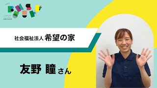 福祉の道に進んだきっかけとは？ - 友野さん 社会福祉法人希望の家 -