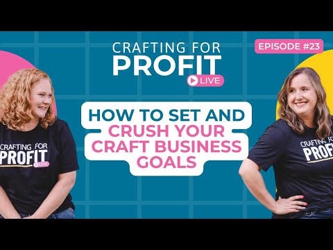 How to Set and Crush Your Craft Business Goals (Crafting for Profit #23)