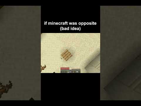 if minecraft was opposite (bad idea)...