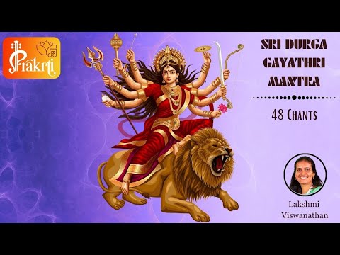 Sri Durga Gayathri Mantra | Gayathri Mantra Chants | 48 Chants | Prakrti | Lakshmi Viswanathan