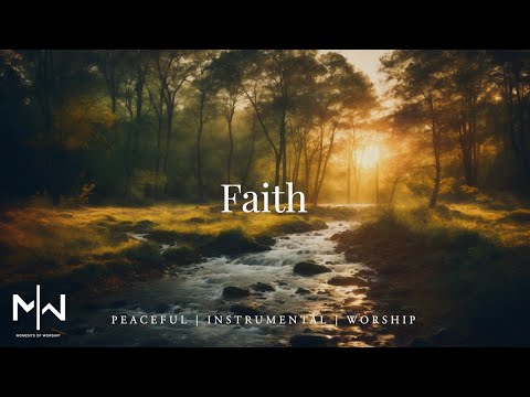 Faith | Soaking Worship Music Into Heavenly Sounds // Instrumental Soaking Worship