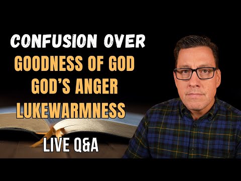 Confusion Over the Goodness of God, God's Anger and Lukewarmness