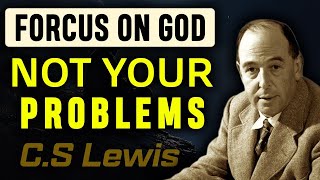 C.S. Lewis - Focus on God, Not Your Problems | Timeless Spiritual Wisdom