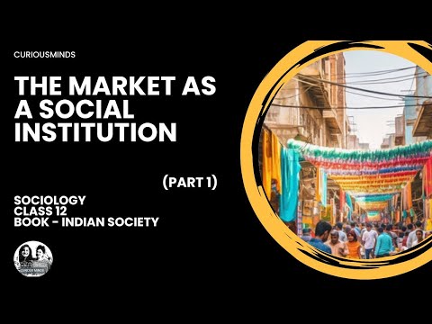 Sociology Class 12| THE MARKET AS A SOCIAL INSTITUTION - Part 1 | CURIOUSMINDS