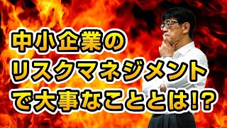 中小企業のリスクマネジメントで大事なこととは！？