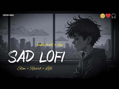 SAD LOFI SONGS | ARIJIT SINGH'S HEART 💔 BROKEN MASHUP | SLOWED + REVERB #lofi #sad #broken #mashup