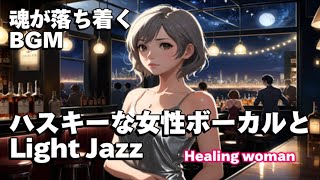 作業用BGM  Jazz Woman Vocal「ハスキーな女性ボーカルとLight ジャズ（ゆったり中心）」asmr　睡眠　female vocal【Healing Woman】