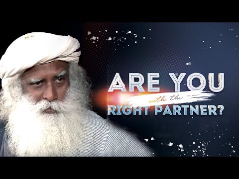 How To Know If The Person You Are With Is The Right Person For You Sadhguru