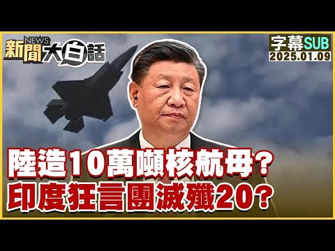 [SUB]陸造10萬噸核航母？印度狂言團滅殲20？ 新聞大白話 20250109 (字幕版)