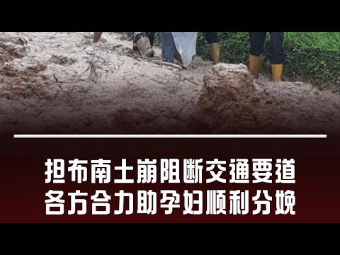 华侨日报时事新闻：28-02-2025  担布南土崩阻断交通要道 各方合力助孕妇顺利分娩