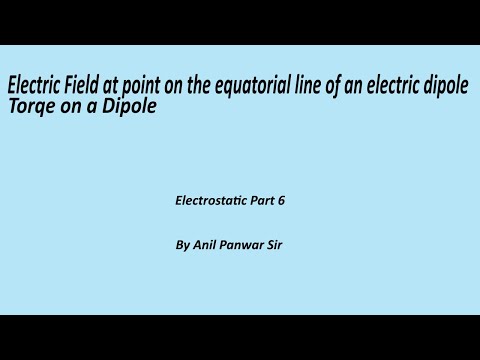 Electric Field at point on the equatorial line of an electric dipole | Torqe on a Dipole