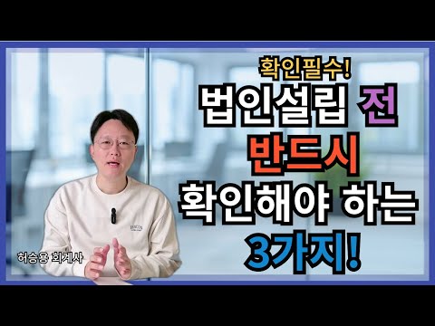 법인설립 전 반드시 확인해야 하는 3가지! - 확인 필수