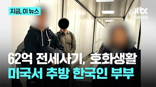 62억 전세사기 후 미국서 호화생활한 40대 한국인 부부…추방 순간 공개｜지금 이 뉴스