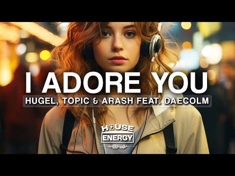 HUGEL, Topic, Arash - I Adore You (Lyrics) ft. Daecolm | i adore you can't ignore you