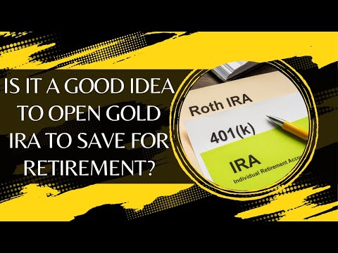 Is It A Good Idea To Open Gold IRA To Save For Retirement? Pros And Cons