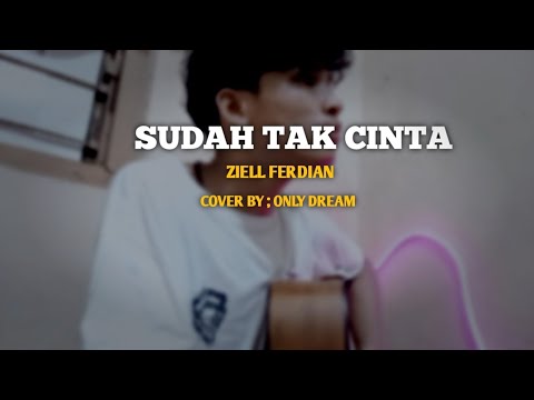 SUDAH TAK CINTA - ZIELL FERDIAN | Cover by only dream